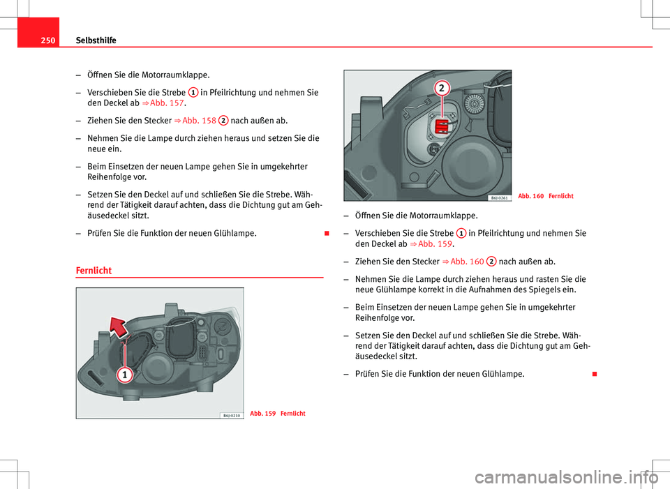 Seat Ibiza ST 2010 Betriebsanleitung (in German) 250Selbsthilfe
–Öffnen Sie die Motorraumklappe.
– Verschieben Sie die Strebe 1
in Pfeilrichtung und nehmen Sie
den Deckel ab ⇒ Abb. 157.
– Ziehen Sie den Stecker ⇒ Abb. 158 2
nach Seat Ibiza ST 2010 Betriebsanleitung (in German) 250Selbsthilfe
–Öffnen Sie die Motorraumklappe.
– Verschieben Sie die Strebe 1
in Pfeilrichtung und nehmen Sie
den Deckel ab ⇒ Abb. 157.
– Ziehen Sie den Stecker ⇒ Abb. 158 2
nach