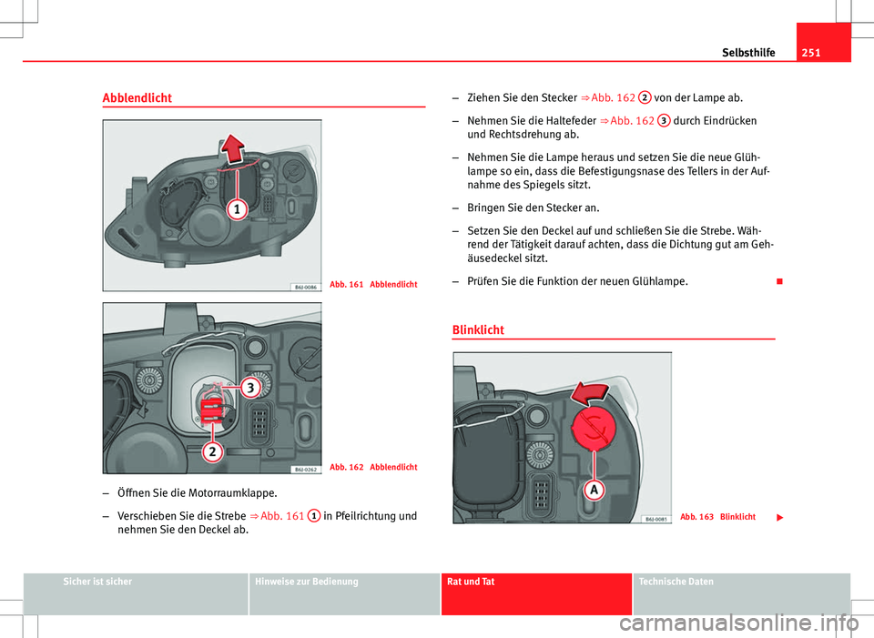 Seat Ibiza ST 2010 Betriebsanleitung (in German) 251
Selbsthilfe
Abblendlicht
Abb. 161 Abblendlicht
Abb. 162 Abblendlicht
– Öffnen Sie die Motorraumklappe.
– Verschieben Sie die Strebe ⇒ Abb. 161 1
in Pfeilrichtung und
nehmen Sie den De Seat Ibiza ST 2010 Betriebsanleitung (in German) 251
Selbsthilfe
Abblendlicht
Abb. 161 Abblendlicht
Abb. 162 Abblendlicht
– Öffnen Sie die Motorraumklappe.
– Verschieben Sie die Strebe ⇒ Abb. 161 1
in Pfeilrichtung und
nehmen Sie den De