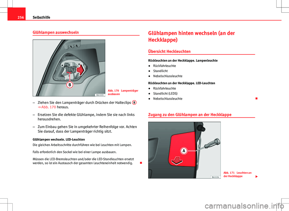 Seat Ibiza ST 2010 Betriebsanleitung (in German) 256Selbsthilfe
Glühlampen auswechseln
Abb. 170 Lampenträger
ausbauen
– Ziehen Sie den Lampenträger durch Drücken der Halteclips B
⇒ Abb. 170 heraus.
– Ersetzen Sie die defekte Glühlampe Seat Ibiza ST 2010 Betriebsanleitung (in German) 256Selbsthilfe
Glühlampen auswechseln
Abb. 170 Lampenträger
ausbauen
– Ziehen Sie den Lampenträger durch Drücken der Halteclips B
⇒ Abb. 170 heraus.
– Ersetzen Sie die defekte Glühlampe