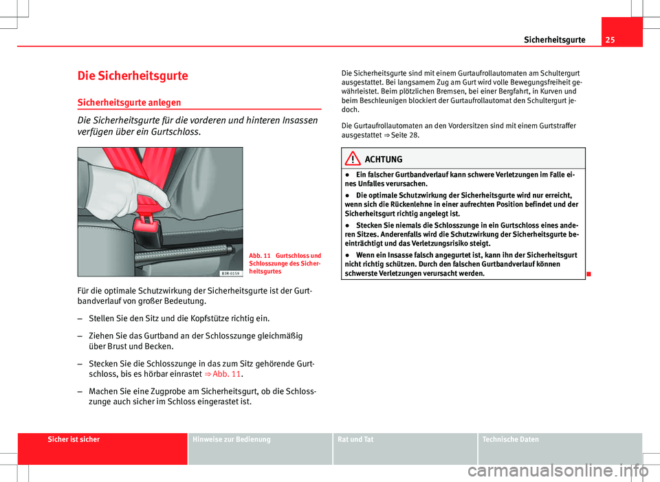 Seat Ibiza ST 2010 Betriebsanleitung (in German) 25
Sicherheitsgurte
Die Sicherheitsgurte Sicherheitsgurte anlegen
Die Sicherheitsgurte für die vorderen und hinteren Insassen
verfügen über ein Gurtschloss.
Abb. 11 Gurtschloss und
Schlosszunge de Seat Ibiza ST 2010 Betriebsanleitung (in German) 25
Sicherheitsgurte
Die Sicherheitsgurte Sicherheitsgurte anlegen
Die Sicherheitsgurte für die vorderen und hinteren Insassen
verfügen über ein Gurtschloss.
Abb. 11 Gurtschloss und
Schlosszunge de