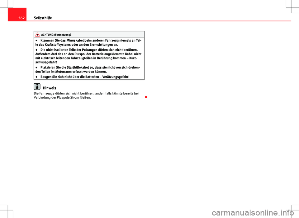 Seat Ibiza ST 2010  Betriebsanleitung (in German) 262Selbsthilfe
ACHTUNG (Fortsetzung)
● Klemmen Sie das Minuskabel beim anderen Fahrzeug niemals an Tei-
le des Kraftstoffsystems oder an den Bremsleitungen an.
● Die nicht isolierten Teile der Pol