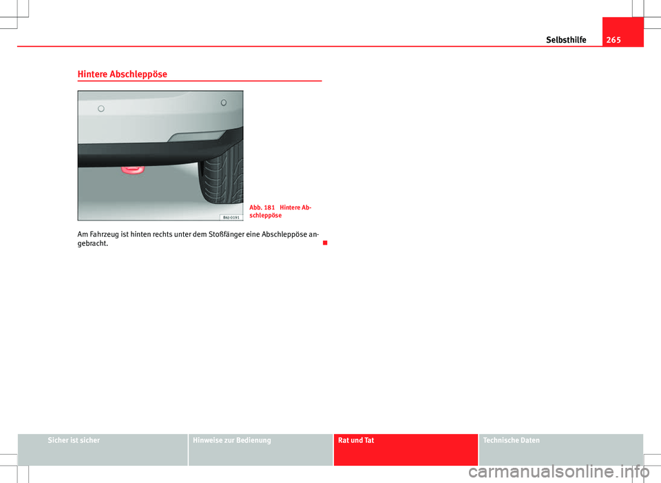 Seat Ibiza ST 2010 Betriebsanleitung (in German) 265
Selbsthilfe
Hintere Abschleppöse
Abb. 181 Hintere Ab-
schleppöse
Am Fahrzeug ist hinten rechts unter dem Stoßfänger eine Abschleppöse an-
gebracht.
Sicher ist sicherHinweise zur Bedienun Seat Ibiza ST 2010 Betriebsanleitung (in German) 265
Selbsthilfe
Hintere Abschleppöse
Abb. 181 Hintere Ab-
schleppöse
Am Fahrzeug ist hinten rechts unter dem Stoßfänger eine Abschleppöse an-
gebracht.
Sicher ist sicherHinweise zur Bedienun
