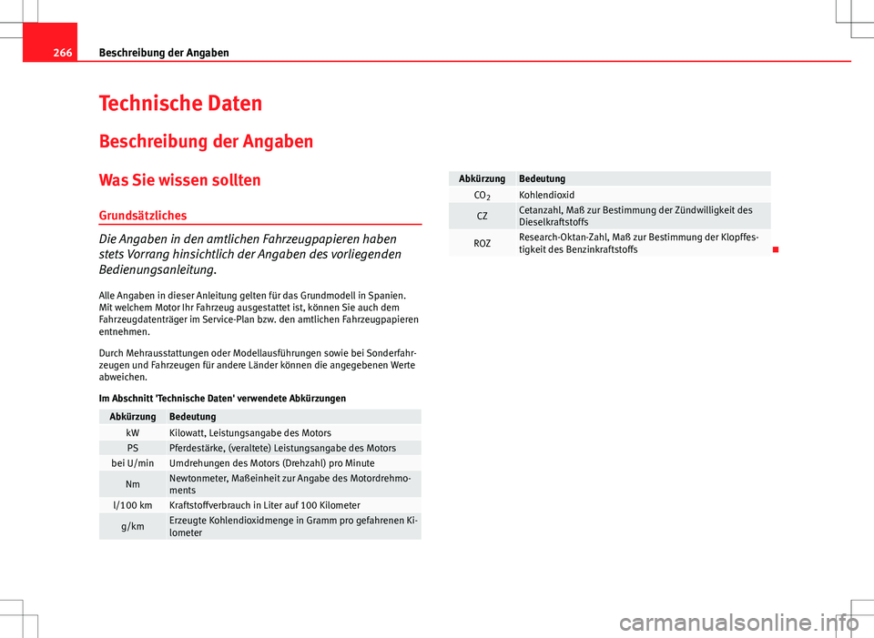 Seat Ibiza ST 2010  Betriebsanleitung (in German) 266Beschreibung der Angaben
Technische Daten
Beschreibung der Angaben
Was Sie wissen solltenGrundsätzliches
Die Angaben in den amtlichen Fahrzeugpapieren haben
stets Vorrang hinsichtlich der Angaben 