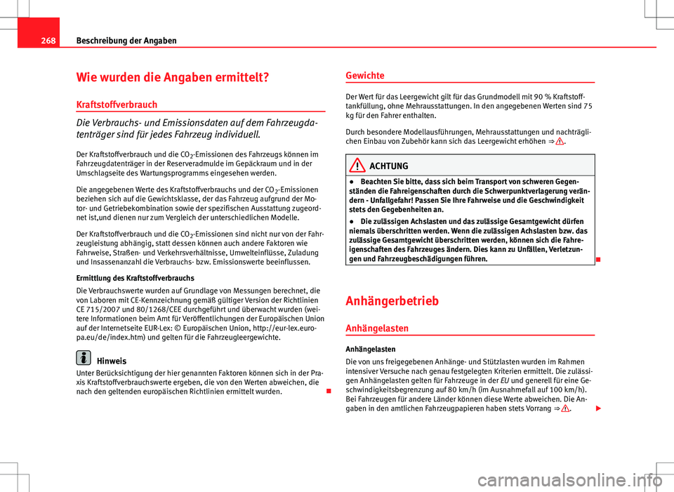 Seat Ibiza ST 2010  Betriebsanleitung (in German) 268Beschreibung der Angaben
Wie wurden die Angaben ermittelt?
Kraftstoffverbrauch
Die Verbrauchs- und Emissionsdaten auf dem Fahrzeugda-
tenträger sind für jedes Fahrzeug individuell. Der Kraftstoff