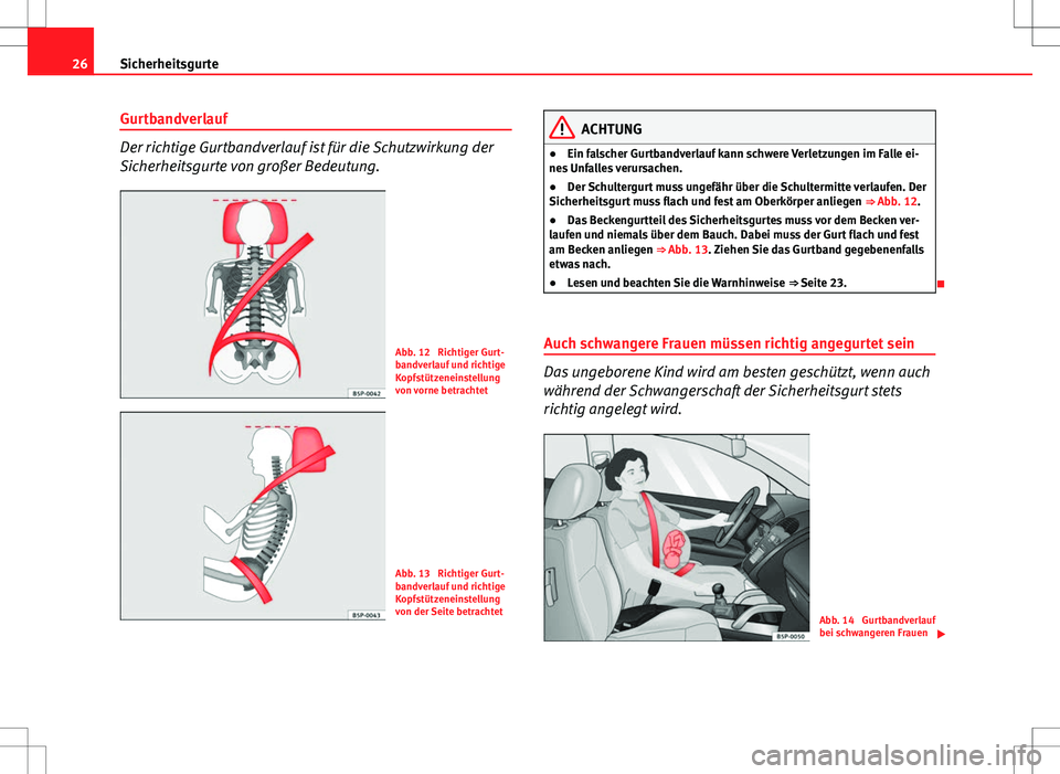 Seat Ibiza ST 2011  Betriebsanleitung (in German) 26Sicherheitsgurte
Gurtbandverlauf
Der richtige Gurtbandverlauf ist für die Schutzwirkung der
Sicherheitsgurte von großer Bedeutung.
Abb. 12  Richtiger Gurt-
bandverlauf und richtige
Kopfstützenein
