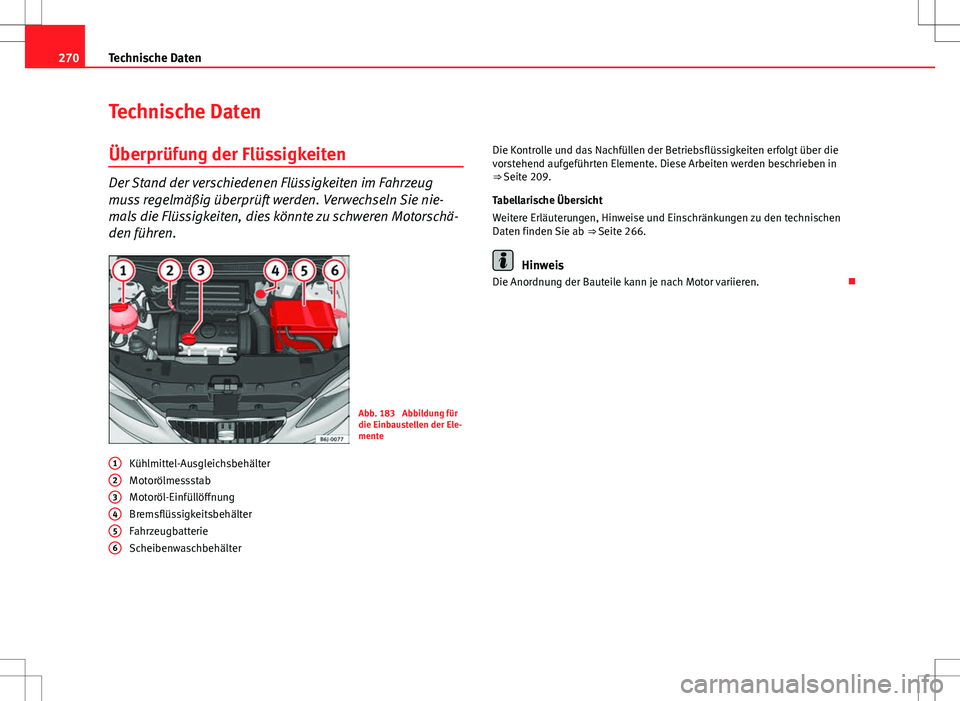 Seat Ibiza ST 2010 Betriebsanleitung (in German) 270Technische Daten
Technische Daten
Überprüfung der Flüssigkeiten
Der Stand der verschiedenen Flüssigkeiten im Fahrzeug
muss regelmäßig überprüft werden. Verwechseln Sie nie-
mals die Flüssi Seat Ibiza ST 2010 Betriebsanleitung (in German) 270Technische Daten
Technische Daten
Überprüfung der Flüssigkeiten
Der Stand der verschiedenen Flüssigkeiten im Fahrzeug
muss regelmäßig überprüft werden. Verwechseln Sie nie-
mals die Flüssi