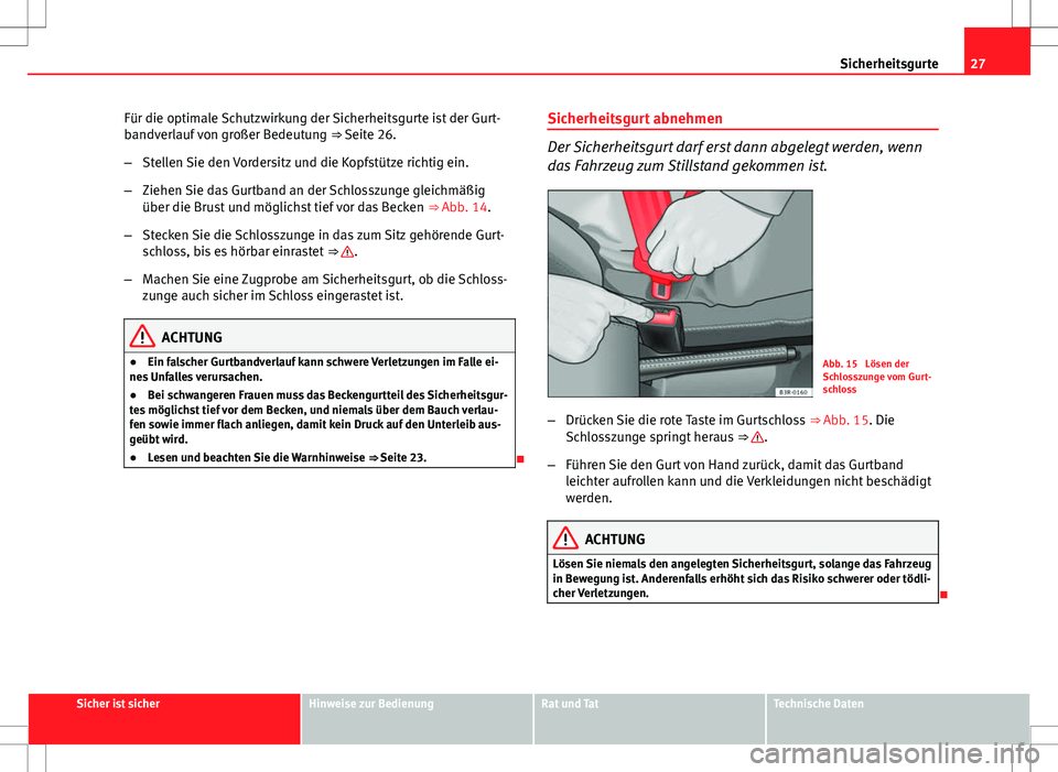 Seat Ibiza ST 2010 Betriebsanleitung (in German) 27
Sicherheitsgurte
Für die optimale Schutzwirkung der Sicherheitsgurte ist der Gurt-
bandverlauf von großer Bedeutung ⇒ Seite 26.
– Stellen Sie den Vordersitz und die Kopfstütze richtig ein Seat Ibiza ST 2010 Betriebsanleitung (in German) 27
Sicherheitsgurte
Für die optimale Schutzwirkung der Sicherheitsgurte ist der Gurt-
bandverlauf von großer Bedeutung ⇒ Seite 26.
– Stellen Sie den Vordersitz und die Kopfstütze richtig ein
