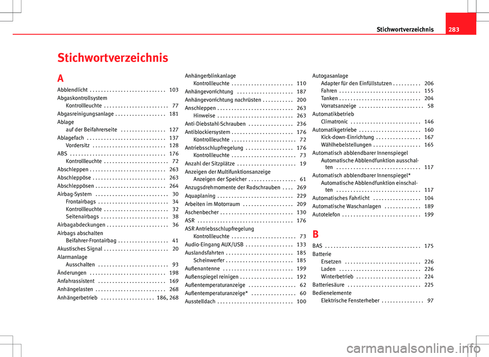 Seat Ibiza ST 2010  Betriebsanleitung (in German) Stichwortverzeichnis
A Abblendlicht  . . . . . . . . . . . . . . . . . . . . . . . . . . . 103
Abgaskontrollsystem Kontrollleuchte  . . . . . . . . . . . . . . . . . . . . . . . 77
Abgasreinigungsanla