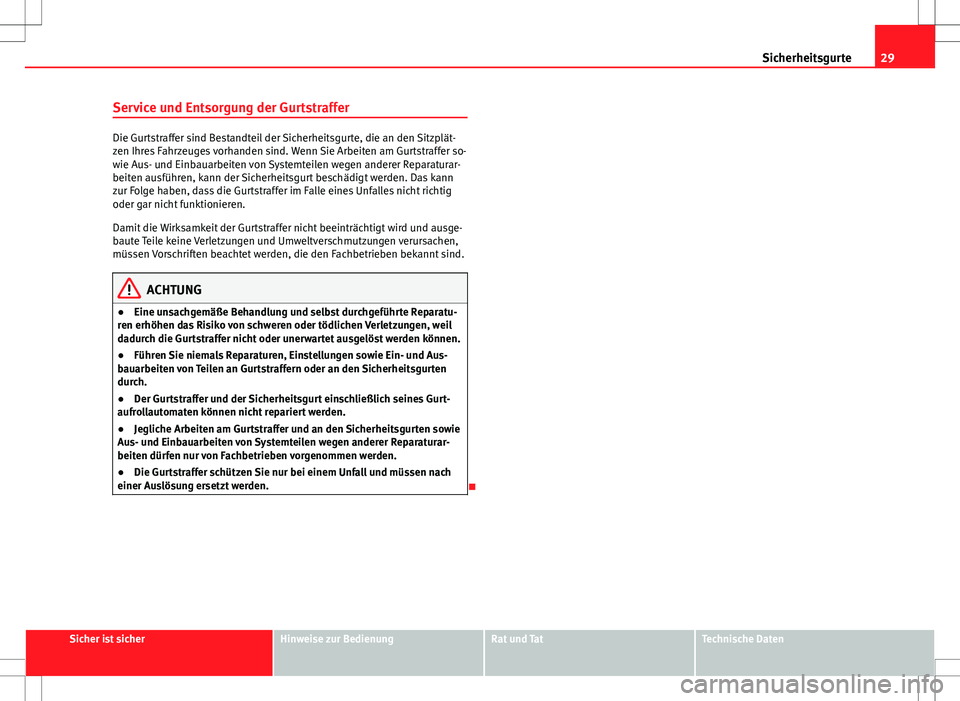 Seat Ibiza ST 2010 Betriebsanleitung (in German) 29
Sicherheitsgurte
Service und Entsorgung der Gurtstraffer
Die Gurtstraffer sind Bestandteil der Sicherheitsgurte, die an den Sitzplät-
zen Ihres Fahrzeuges vorhanden sind. Wenn Sie Arbeiten am Gurt Seat Ibiza ST 2010 Betriebsanleitung (in German) 29
Sicherheitsgurte
Service und Entsorgung der Gurtstraffer
Die Gurtstraffer sind Bestandteil der Sicherheitsgurte, die an den Sitzplät-
zen Ihres Fahrzeuges vorhanden sind. Wenn Sie Arbeiten am Gurt
