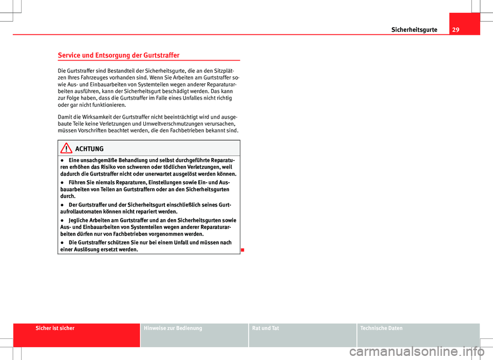 Seat Ibiza ST 2010  Betriebsanleitung (in German) 29
Sicherheitsgurte
Service und Entsorgung der Gurtstraffer
Die Gurtstraffer sind Bestandteil der Sicherheitsgurte, die an den Sitzplät-
zen Ihres Fahrzeuges vorhanden sind. Wenn Sie Arbeiten am Gurt