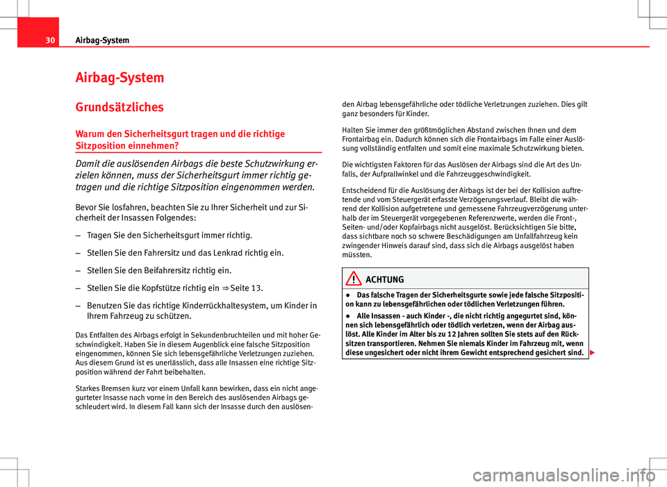 Seat Ibiza ST 2010 Betriebsanleitung (in German) 30Airbag-System
Airbag-System
Grundsätzliches
Warum den Sicherheitsgurt tragen und die richtige
Sitzposition einnehmen?
Damit die auslösenden Airbags die beste Schutzwirkung er-
zielen können, muss Seat Ibiza ST 2010 Betriebsanleitung (in German) 30Airbag-System
Airbag-System
Grundsätzliches
Warum den Sicherheitsgurt tragen und die richtige
Sitzposition einnehmen?
Damit die auslösenden Airbags die beste Schutzwirkung er-
zielen können, muss