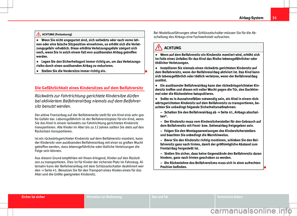 Seat Ibiza ST 2010 Betriebsanleitung (in German) 31
Airbag-System
ACHTUNG (Fortsetzung)
● Wenn Sie nicht angegurtet sind, sich seitwärts oder nach vorne leh-
nen oder eine falsche Sitzposition einnehmen, so erhöht sich die Verlet-
zungsgefahr er Seat Ibiza ST 2010 Betriebsanleitung (in German) 31
Airbag-System
ACHTUNG (Fortsetzung)
● Wenn Sie nicht angegurtet sind, sich seitwärts oder nach vorne leh-
nen oder eine falsche Sitzposition einnehmen, so erhöht sich die Verlet-
zungsgefahr er