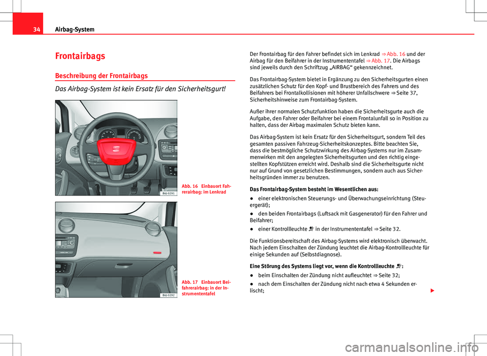 Seat Ibiza ST 2010 Betriebsanleitung (in German) 34Airbag-System
Frontairbags
Beschreibung der Frontairbags
Das Airbag-System ist kein Ersatz für den Sicherheitsgurt!
Abb. 16 Einbauort Fah-
rerairbag: im Lenkrad
Abb. 17 Einbauort Bei-
fahrerairba Seat Ibiza ST 2010 Betriebsanleitung (in German) 34Airbag-System
Frontairbags
Beschreibung der Frontairbags
Das Airbag-System ist kein Ersatz für den Sicherheitsgurt!
Abb. 16 Einbauort Fah-
rerairbag: im Lenkrad
Abb. 17 Einbauort Bei-
fahrerairba