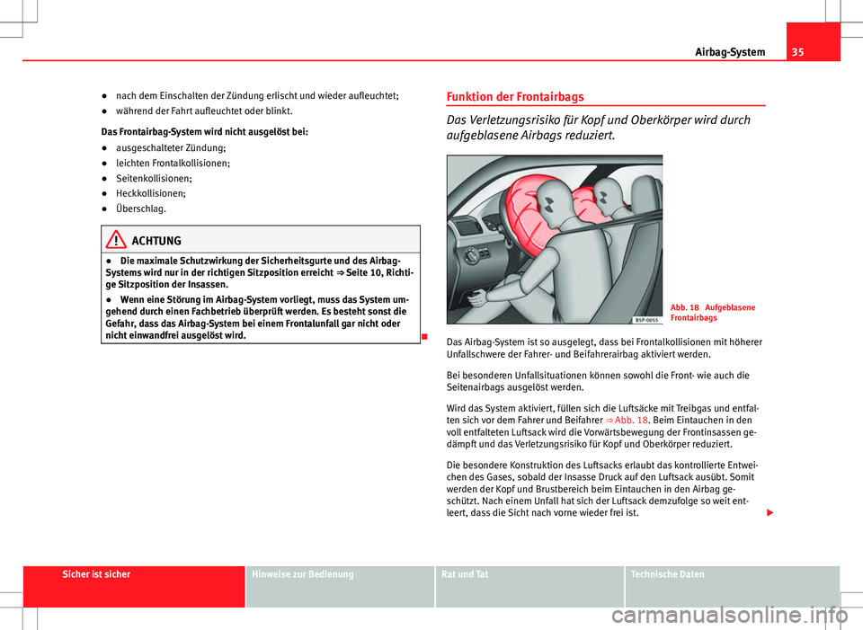 Seat Ibiza ST 2010 Betriebsanleitung (in German) 35
Airbag-System
● nach dem Einschalten der Zündung erlischt und wieder aufleuchtet;
● während der Fahrt aufleuchtet oder blinkt.
Das Frontairbag-System wird nicht ausgelöst bei:
● ausgeschal Seat Ibiza ST 2010 Betriebsanleitung (in German) 35
Airbag-System
● nach dem Einschalten der Zündung erlischt und wieder aufleuchtet;
● während der Fahrt aufleuchtet oder blinkt.
Das Frontairbag-System wird nicht ausgelöst bei:
● ausgeschal