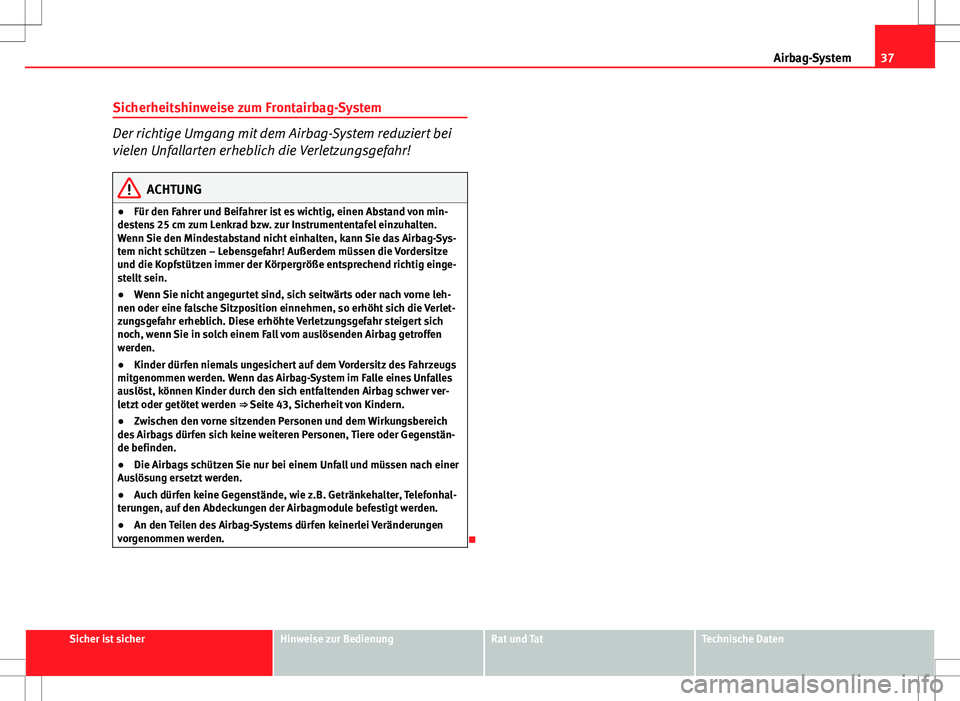 Seat Ibiza ST 2010 Betriebsanleitung (in German) 37
Airbag-System
Sicherheitshinweise zum Frontairbag-System
Der richtige Umgang mit dem Airbag-System reduziert bei
vielen Unfallarten erheblich die Verletzungsgefahr!
ACHTUNG
● Für den Fahrer und Seat Ibiza ST 2010 Betriebsanleitung (in German) 37
Airbag-System
Sicherheitshinweise zum Frontairbag-System
Der richtige Umgang mit dem Airbag-System reduziert bei
vielen Unfallarten erheblich die Verletzungsgefahr!
ACHTUNG
● Für den Fahrer und