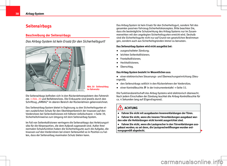 Seat Ibiza ST 2010 Betriebsanleitung (in German) 38Airbag-System
Seitenairbags
Beschreibung der Seitenairbags
Das Airbag-System ist kein Ersatz für den Sicherheitsgurt!
Abb. 20 Seitenairbag
im Fahrersitz
Die Seitenairbags befinden sich in den Rüc Seat Ibiza ST 2010 Betriebsanleitung (in German) 38Airbag-System
Seitenairbags
Beschreibung der Seitenairbags
Das Airbag-System ist kein Ersatz für den Sicherheitsgurt!
Abb. 20 Seitenairbag
im Fahrersitz
Die Seitenairbags befinden sich in den Rüc