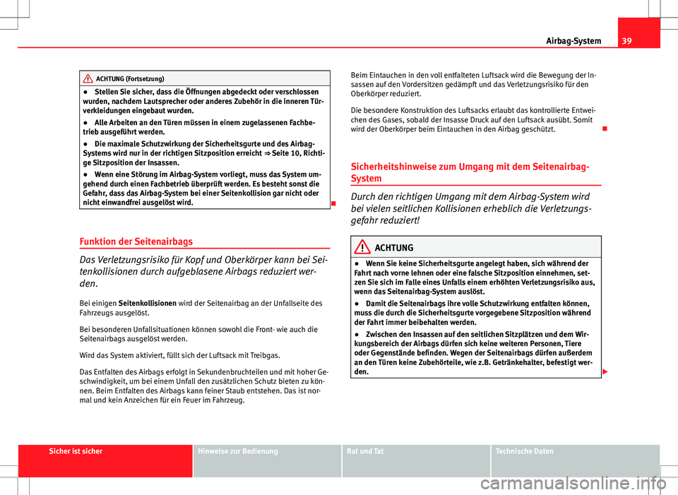 Seat Ibiza ST 2010 Betriebsanleitung (in German) 39
Airbag-System
ACHTUNG (Fortsetzung)
● Stellen Sie sicher, dass die Öffnungen abgedeckt oder verschlossen
wurden, nachdem Lautsprecher oder anderes Zubehör in die inneren Tür-
verkleidungen ein Seat Ibiza ST 2010 Betriebsanleitung (in German) 39
Airbag-System
ACHTUNG (Fortsetzung)
● Stellen Sie sicher, dass die Öffnungen abgedeckt oder verschlossen
wurden, nachdem Lautsprecher oder anderes Zubehör in die inneren Tür-
verkleidungen ein