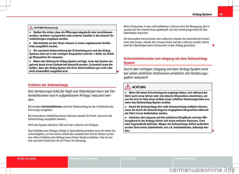 Seat Ibiza ST 2011  Betriebsanleitung (in German) 39
Airbag-System
ACHTUNG (Fortsetzung)
● Stellen Sie sicher, dass die Öffnungen abgedeckt oder verschlossen
wurden, nachdem Lautsprecher oder anderes Zubehör in die inneren Tür-
verkleidungen ein