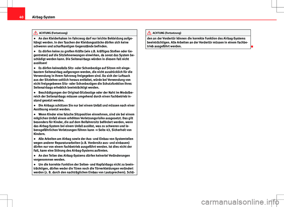 Seat Ibiza ST 2010  Betriebsanleitung (in German) 40Airbag-System
ACHTUNG (Fortsetzung)
● An den Kleiderhaken im Fahrzeug darf nur leichte Bekleidung aufge-
hängt werden. In den Taschen der Kleidungsstücke dürfen sich keine
schweren und scharfka