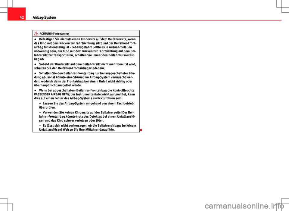 Seat Ibiza ST 2010  Betriebsanleitung (in German) 42Airbag-System
ACHTUNG (Fortsetzung)
● Befestigen Sie niemals einen Kindersitz auf dem Beifahrersitz, wenn
das Kind mit dem Rücken zur Fahrtrichtung sitzt und der Beifahrer-Front-
airbag funktions