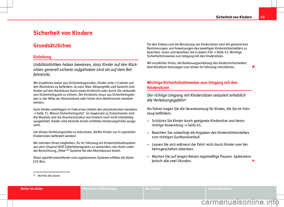 Seat Ibiza ST 2010 Betriebsanleitung (in German) 43
Sicherheit von Kindern
Sicherheit von Kindern
Grundsätzliches Einleitung
Unfallstatistiken haben bewiesen, dass Kinder auf den Rück-
sitzen generell sicherer aufgehoben sind als auf dem Bei-
fahr Seat Ibiza ST 2010 Betriebsanleitung (in German) 43
Sicherheit von Kindern
Sicherheit von Kindern
Grundsätzliches Einleitung
Unfallstatistiken haben bewiesen, dass Kinder auf den Rück-
sitzen generell sicherer aufgehoben sind als auf dem Bei-
fahr