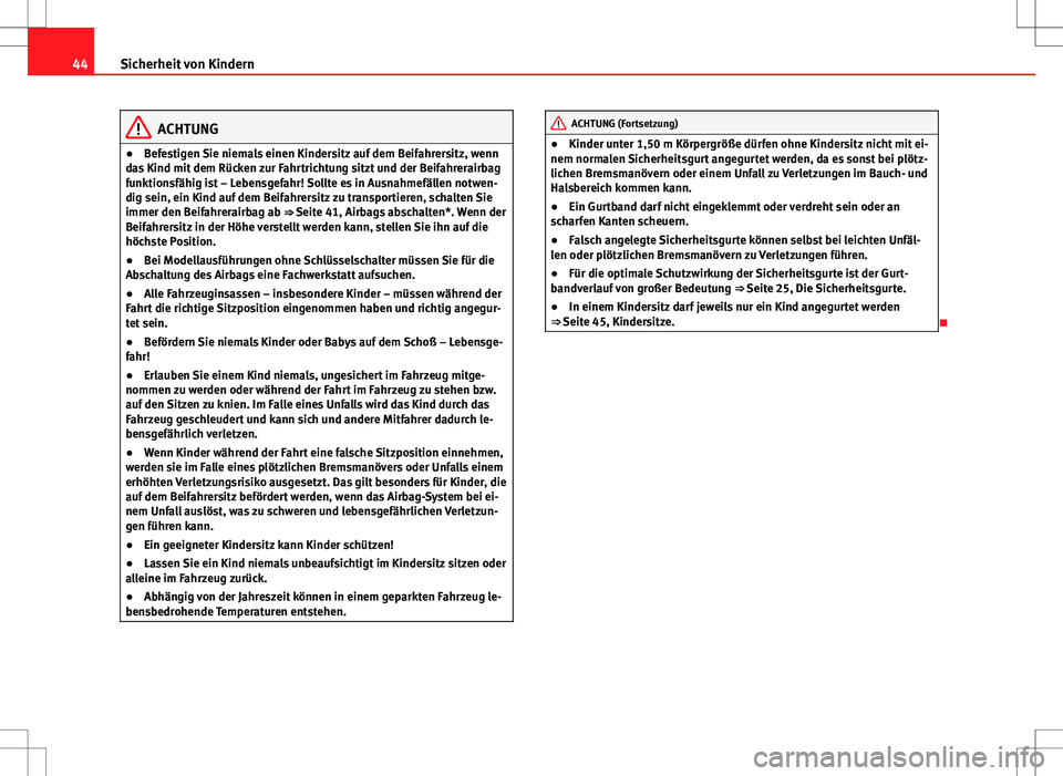 Seat Ibiza ST 2011  Betriebsanleitung (in German) 44Sicherheit von Kindern
ACHTUNG
● Befestigen Sie niemals einen Kindersitz auf dem Beifahrersitz, wenn
das Kind mit dem Rücken zur Fahrtrichtung sitzt und der Beifahrerairbag
funktionsfähig ist �