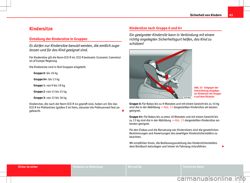 Seat Ibiza ST 2010 Betriebsanleitung (in German) 45
Sicherheit von Kindern
Kindersitze
Einteilung der Kindersitze in Gruppen
Es dürfen nur Kindersitze benutzt werden, die amtlich zuge-
lassen und für das Kind geeignet sind. Für Kindersitze gilt d Seat Ibiza ST 2010 Betriebsanleitung (in German) 45
Sicherheit von Kindern
Kindersitze
Einteilung der Kindersitze in Gruppen
Es dürfen nur Kindersitze benutzt werden, die amtlich zuge-
lassen und für das Kind geeignet sind. Für Kindersitze gilt d