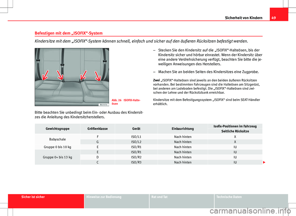 Seat Ibiza ST 2010 Betriebsanleitung (in German) 49
Sicherheit von Kindern
Befestigen mit dem „ISOFIX“-System
Kindersitze mit dem „ISOFIX“-System können schnell, einfach und sicher auf den äußeren Rücksitzen befestigt werden.
Abb. 26 IS Seat Ibiza ST 2010 Betriebsanleitung (in German) 49
Sicherheit von Kindern
Befestigen mit dem „ISOFIX“-System
Kindersitze mit dem „ISOFIX“-System können schnell, einfach und sicher auf den äußeren Rücksitzen befestigt werden.
Abb. 26 IS