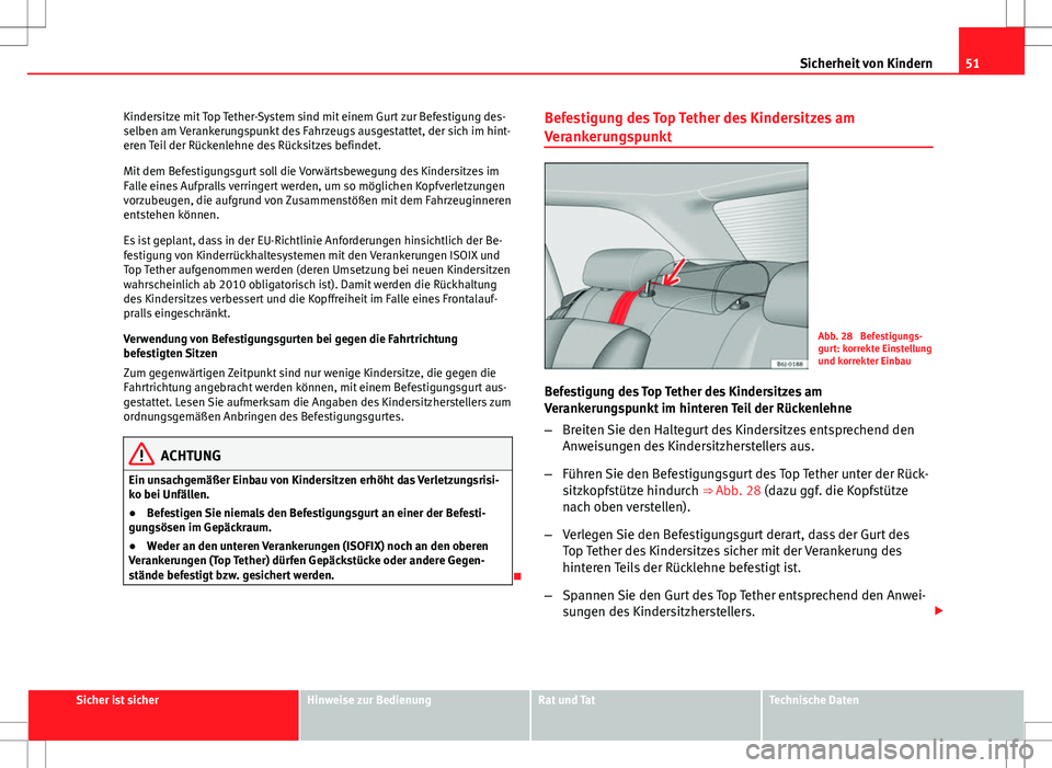 Seat Ibiza ST 2010  Betriebsanleitung (in German) 51
Sicherheit von Kindern
Kindersitze mit Top Tether-System sind mit einem Gurt zur Befestigung des-
selben am Verankerungspunkt des Fahrzeugs ausgestattet, der sich im hint-
eren Teil der Rückenlehn