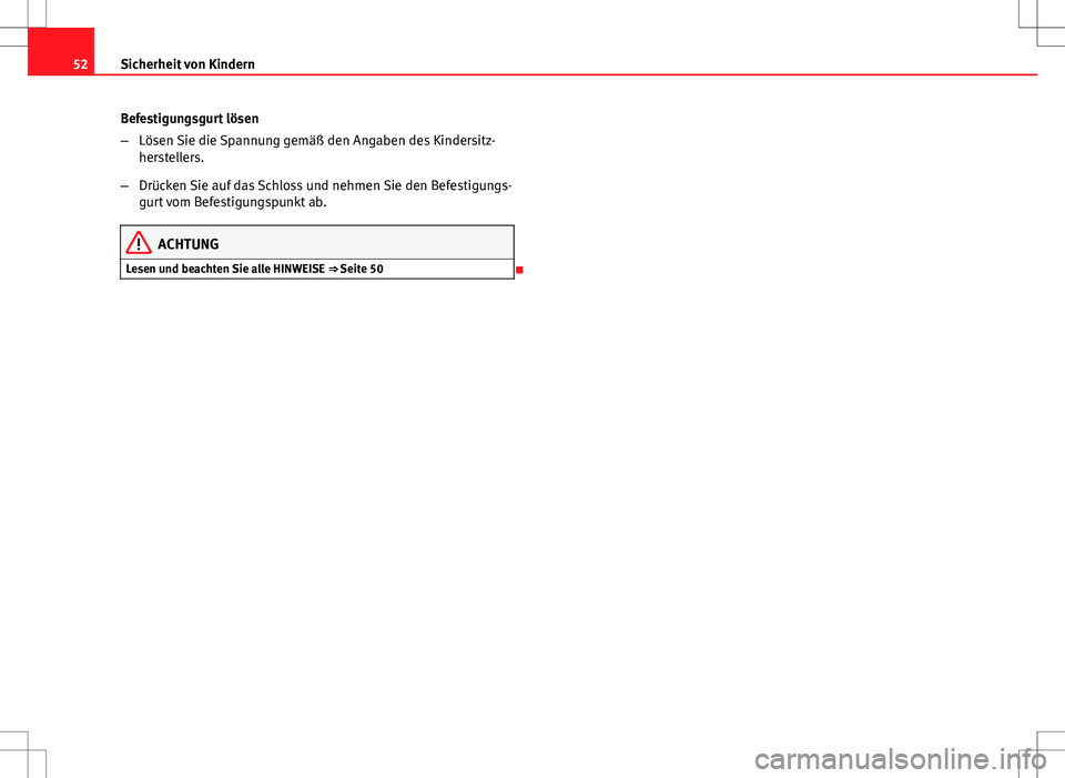 Seat Ibiza ST 2010  Betriebsanleitung (in German) 52Sicherheit von Kindern
Befestigungsgurt lösen
–Lösen Sie die Spannung gemäß den Angaben des Kindersitz-
herstellers.
– Drücken Sie auf das Schloss und nehmen Sie den Befestigungs-
gurt vom 