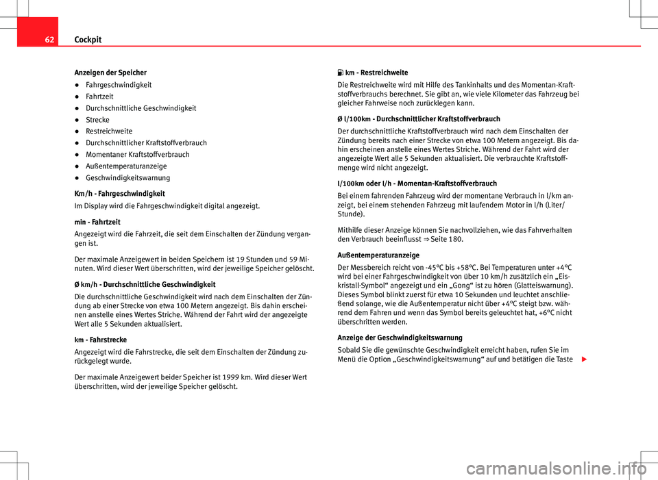 Seat Ibiza ST 2010  Betriebsanleitung (in German) 62Cockpit
Anzeigen der Speicher
● Fahrgeschwindigkeit
● Fahrtzeit
● Durchschnittliche Geschwindigkeit
● Strecke
● Restreichweite
● Durchschnittlicher Kraftstoffverbrauch
● Momentaner Kra