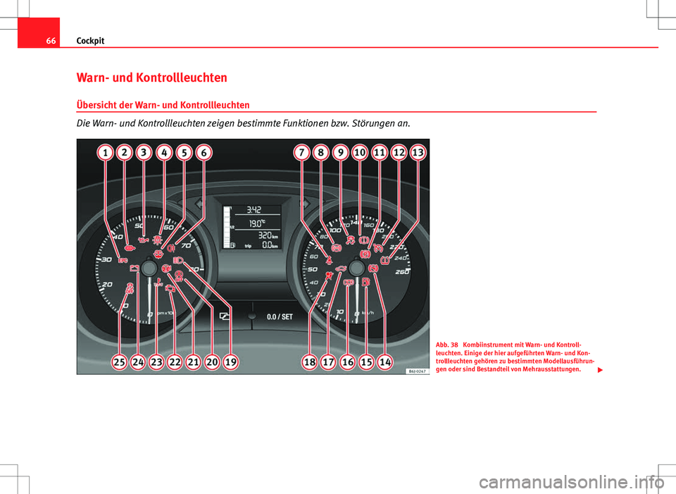 Seat Ibiza ST 2010 Betriebsanleitung (in German) 66Cockpit
Warn- und Kontrollleuchten
Übersicht der Warn- und Kontrollleuchten
Die Warn- und Kontrollleuchten zeigen bestimmte Funktionen bzw. Störungen an.
Abb. 38 Kombiinstrument mit Warn- und Kon Seat Ibiza ST 2010 Betriebsanleitung (in German) 66Cockpit
Warn- und Kontrollleuchten
Übersicht der Warn- und Kontrollleuchten
Die Warn- und Kontrollleuchten zeigen bestimmte Funktionen bzw. Störungen an.
Abb. 38 Kombiinstrument mit Warn- und Kon