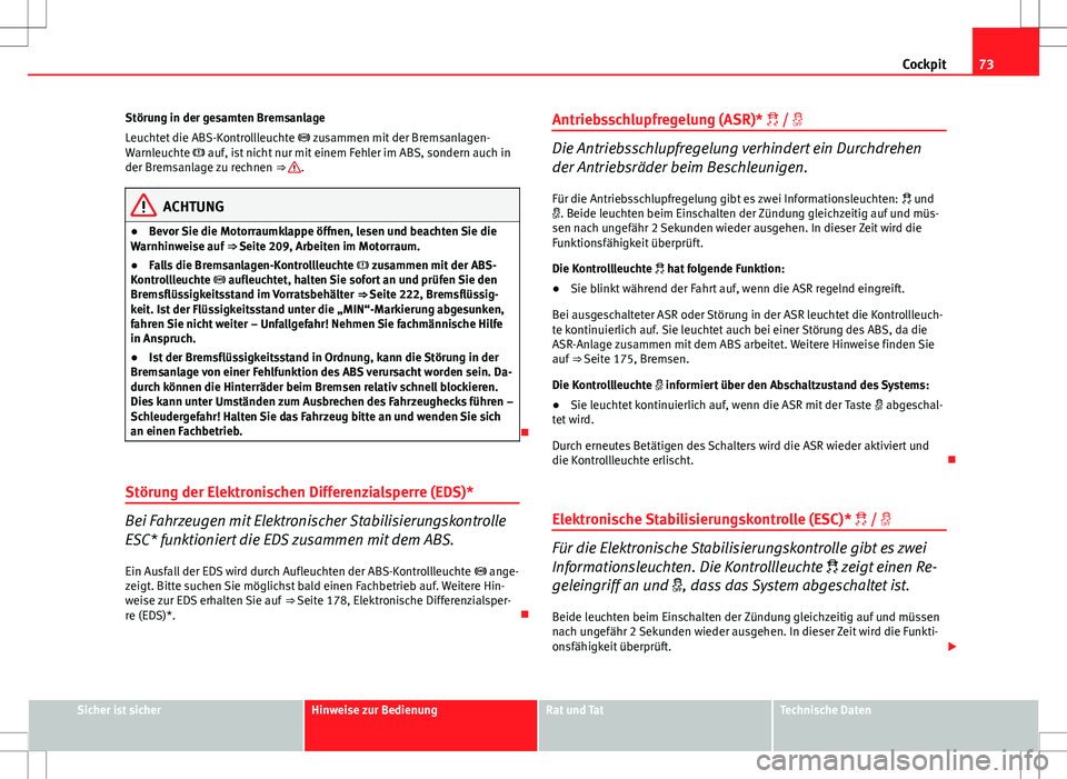 Seat Ibiza ST 2010 Betriebsanleitung (in German) 73
Cockpit
Störung in der gesamten Bremsanlage
Leuchtet die ABS-Kontrollleuchte zusammen mit der Bremsanlagen-
Warnleuchte auf, ist nicht nur mit einem Fehler im ABS, sondern auch in
der Bre Seat Ibiza ST 2010 Betriebsanleitung (in German) 73
Cockpit
Störung in der gesamten Bremsanlage
Leuchtet die ABS-Kontrollleuchte zusammen mit der Bremsanlagen-
Warnleuchte auf, ist nicht nur mit einem Fehler im ABS, sondern auch in
der Bre