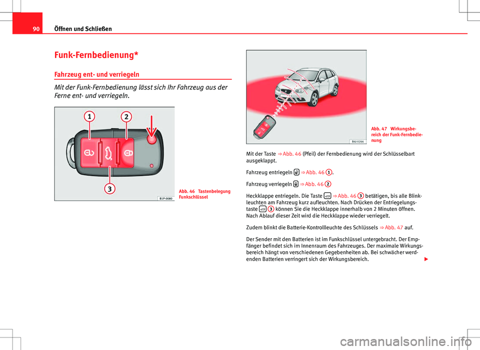Seat Ibiza ST 2010 Betriebsanleitung (in German) 90Öffnen und Schließen
Funk-Fernbedienung*
Fahrzeug ent- und verriegeln
Mit der Funk-Fernbedienung lässt sich Ihr Fahrzeug aus der
Ferne ent- und verriegeln.
Abb. 46 Tastenbelegung
Funkschlüssel
Seat Ibiza ST 2010 Betriebsanleitung (in German) 90Öffnen und Schließen
Funk-Fernbedienung*
Fahrzeug ent- und verriegeln
Mit der Funk-Fernbedienung lässt sich Ihr Fahrzeug aus der
Ferne ent- und verriegeln.
Abb. 46 Tastenbelegung
Funkschlüssel