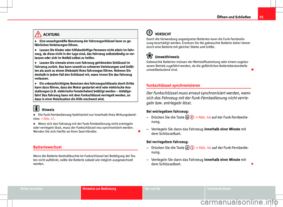Seat Ibiza ST 2010 Betriebsanleitung (in German) 91
Öffnen und Schließen
ACHTUNG
● Eine unsachgemäße Benutzung der Fahrzeugschlüssel kann zu ge-
fährlichen Verletzungen führen.
● Lassen Sie Kinder oder hilfsbedürftige Personen nicht alle Seat Ibiza ST 2010 Betriebsanleitung (in German) 91
Öffnen und Schließen
ACHTUNG
● Eine unsachgemäße Benutzung der Fahrzeugschlüssel kann zu ge-
fährlichen Verletzungen führen.
● Lassen Sie Kinder oder hilfsbedürftige Personen nicht alle