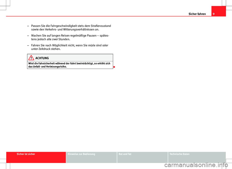 Seat Ibiza SC 2009  Betriebsanleitung (in German) 9
Sicher fahren
– Passen Sie die Fahrgeschwindigkeit stets dem Straßenzustand
sowie den Verkehrs- und Witterungsverhältnissen an.
– Machen Sie auf langen Reisen regelmäßige Pausen – spätes-