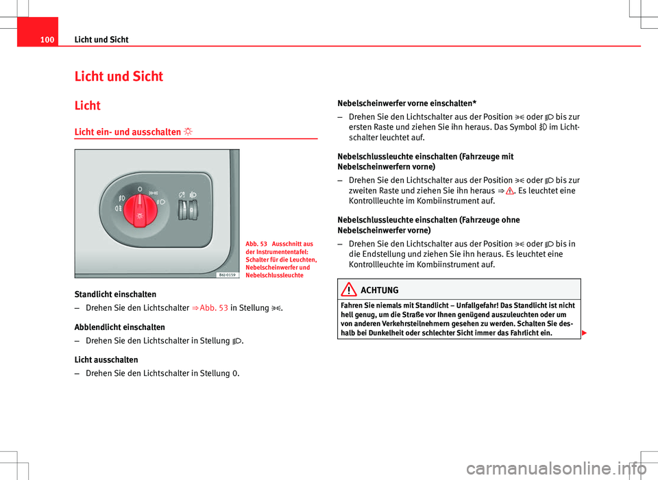 Seat Ibiza SC 2009 Betriebsanleitung (in German) 100Licht und Sicht
Licht und Sicht
Licht
Licht ein- und ausschalten
Abb. 53 Ausschnitt aus
der Instrumententafel:
Schalter für die Leuchten,
Nebelscheinwerfer und
Nebelschlussleuchte
Standlicht Seat Ibiza SC 2009 Betriebsanleitung (in German) 100Licht und Sicht
Licht und Sicht
Licht
Licht ein- und ausschalten
Abb. 53 Ausschnitt aus
der Instrumententafel:
Schalter für die Leuchten,
Nebelscheinwerfer und
Nebelschlussleuchte
Standlicht