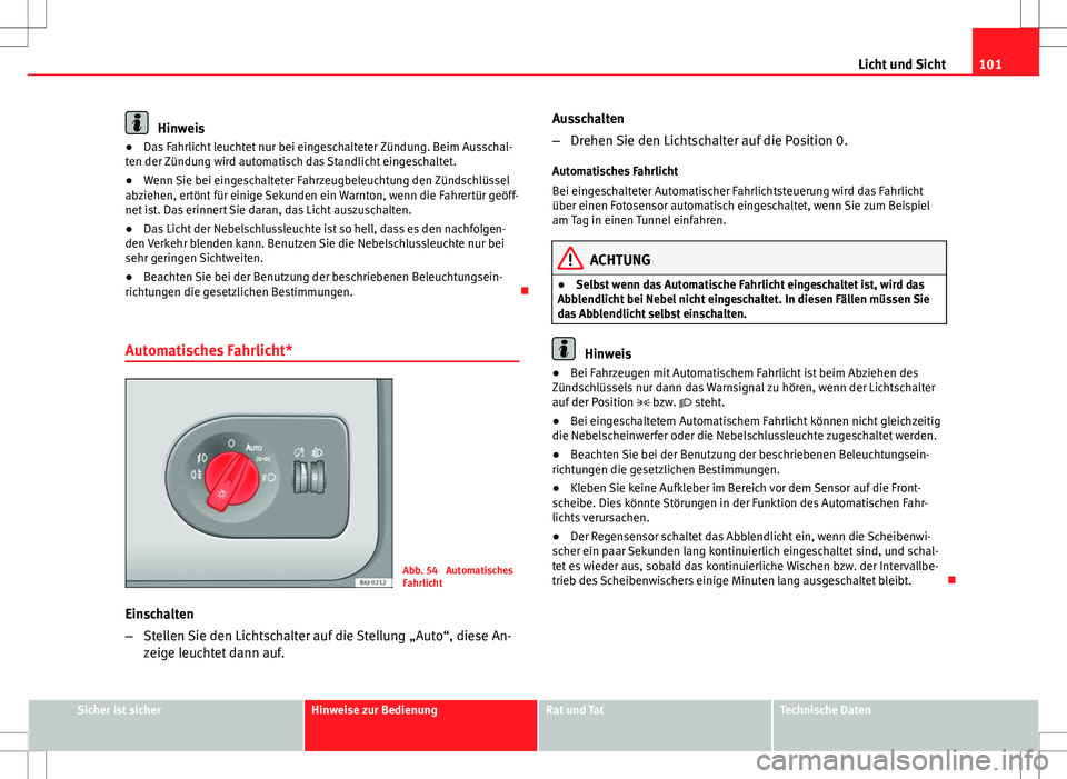 Seat Ibiza SC 2009 Betriebsanleitung (in German) 101
Licht und Sicht
Hinweis
● Das Fahrlicht leuchtet nur bei eingeschalteter Zündung. Beim Ausschal-
ten der Zündung wird automatisch das Standlicht eingeschaltet.
● Wenn Sie bei eingeschalteter Seat Ibiza SC 2009 Betriebsanleitung (in German) 101
Licht und Sicht
Hinweis
● Das Fahrlicht leuchtet nur bei eingeschalteter Zündung. Beim Ausschal-
ten der Zündung wird automatisch das Standlicht eingeschaltet.
● Wenn Sie bei eingeschalteter