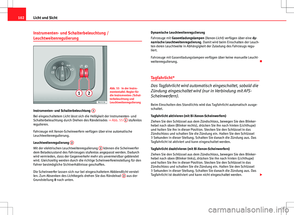 Seat Ibiza SC 2009 Betriebsanleitung (in German) 102Licht und Sicht
Instrumenten- und Schalterbeleuchtung /
Leuchtweitenregulierung
Abb. 55 In der Instru-
mententafel: Regler für
die Instrumenten-/Schal-
terbeleuchtung und
Leuchtweitenregulierung
Seat Ibiza SC 2009 Betriebsanleitung (in German) 102Licht und Sicht
Instrumenten- und Schalterbeleuchtung /
Leuchtweitenregulierung
Abb. 55 In der Instru-
mententafel: Regler für
die Instrumenten-/Schal-
terbeleuchtung und
Leuchtweitenregulierung