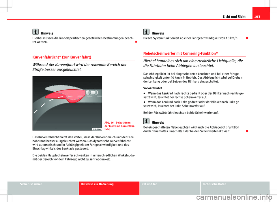 Seat Ibiza SC 2009 Betriebsanleitung (in German) 103
Licht und Sicht
Hinweis
Hierbei müssen die länderspezifischen gesetzlichen Bestimmungen beach-
tet werden.
Kurvenfahrlicht* (zur Kurvenfahrt)
Während der Kurvenfahrt wird der relevante Bere Seat Ibiza SC 2009 Betriebsanleitung (in German) 103
Licht und Sicht
Hinweis
Hierbei müssen die länderspezifischen gesetzlichen Bestimmungen beach-
tet werden.
Kurvenfahrlicht* (zur Kurvenfahrt)
Während der Kurvenfahrt wird der relevante Bere