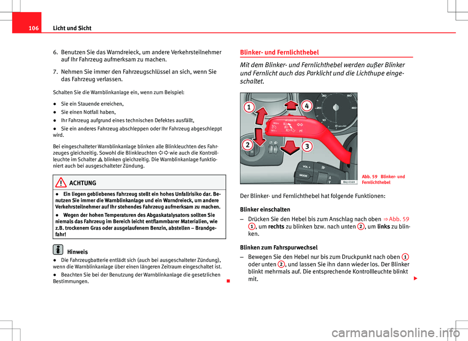 Seat Ibiza SC 2009 Betriebsanleitung (in German) 106Licht und Sicht
6. Benutzen Sie das Warndreieck, um andere Verkehrsteilnehmer
auf Ihr Fahrzeug aufmerksam zu machen.
7. Nehmen Sie immer den Fahrzeugschlüssel an sich, wenn Sie das Fahrzeug verlas Seat Ibiza SC 2009 Betriebsanleitung (in German) 106Licht und Sicht
6. Benutzen Sie das Warndreieck, um andere Verkehrsteilnehmer
auf Ihr Fahrzeug aufmerksam zu machen.
7. Nehmen Sie immer den Fahrzeugschlüssel an sich, wenn Sie das Fahrzeug verlas