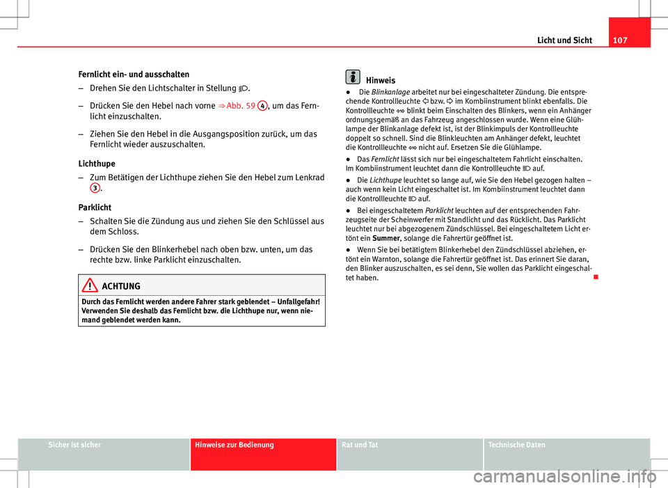 Seat Ibiza SC 2009 Betriebsanleitung (in German) 107
Licht und Sicht
Fernlicht ein- und ausschalten
– Drehen Sie den Lichtschalter in Stellung .
– Drücken Sie den Hebel nach vorne ⇒ Abb. 59 4
, um das Fern-
licht einzuschalten.
– Zie Seat Ibiza SC 2009 Betriebsanleitung (in German) 107
Licht und Sicht
Fernlicht ein- und ausschalten
– Drehen Sie den Lichtschalter in Stellung .
– Drücken Sie den Hebel nach vorne ⇒ Abb. 59 4
, um das Fern-
licht einzuschalten.
– Zie