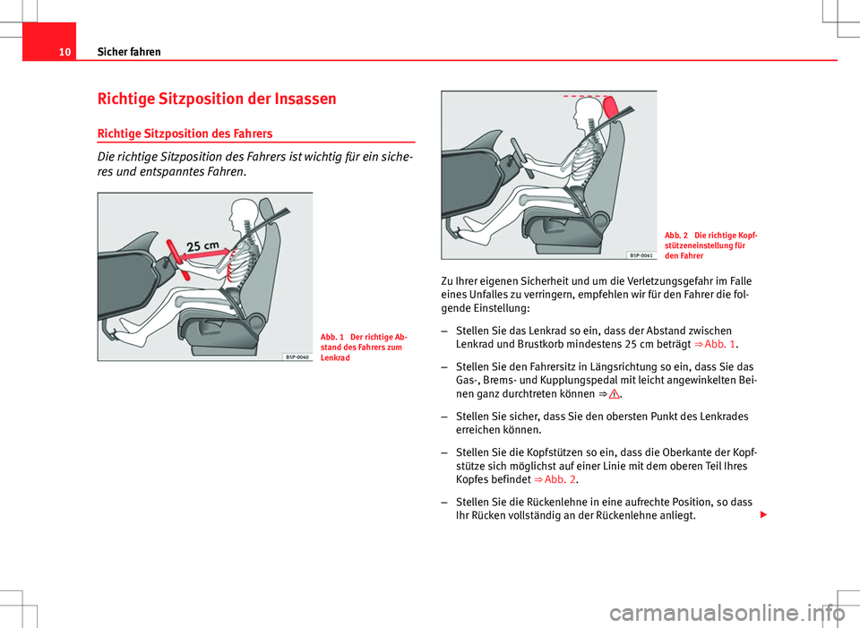Seat Ibiza SC 2009 Betriebsanleitung (in German) 10Sicher fahren
Richtige Sitzposition der Insassen
Richtige Sitzposition des Fahrers
Die richtige Sitzposition des Fahrers ist wichtig für ein siche-
res und entspanntes Fahren.
Abb. 1 Der richtige Seat Ibiza SC 2009 Betriebsanleitung (in German) 10Sicher fahren
Richtige Sitzposition der Insassen
Richtige Sitzposition des Fahrers
Die richtige Sitzposition des Fahrers ist wichtig für ein siche-
res und entspanntes Fahren.
Abb. 1 Der richtige