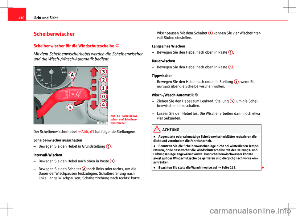 Seat Ibiza SC 2009 Betriebsanleitung (in German) 110Licht und Sicht
Scheibenwischer
Scheibenwischer für die Windschutzscheibe
Mit dem Scheibenwischerhebel werden die Scheibenwischer
und die Wisch-/Wasch-Automatik bedient.
Abb. 63 Scheibenwi-
Seat Ibiza SC 2009 Betriebsanleitung (in German) 110Licht und Sicht
Scheibenwischer
Scheibenwischer für die Windschutzscheibe
Mit dem Scheibenwischerhebel werden die Scheibenwischer
und die Wisch-/Wasch-Automatik bedient.
Abb. 63 Scheibenwi-