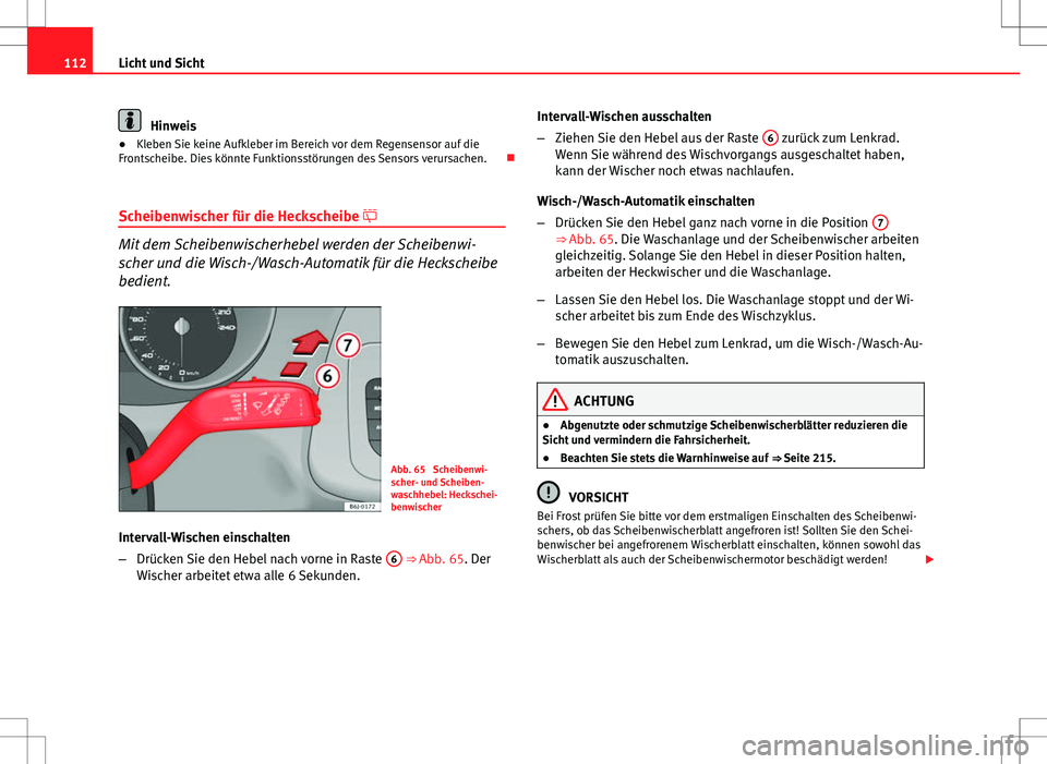 Seat Ibiza SC 2009 Betriebsanleitung (in German) 112Licht und Sicht
Hinweis
● Kleben Sie keine Aufkleber im Bereich vor dem Regensensor auf die
Frontscheibe. Dies könnte Funktionsstörungen des Sensors verursachen.
Scheibenwischer für die He Seat Ibiza SC 2009 Betriebsanleitung (in German) 112Licht und Sicht
Hinweis
● Kleben Sie keine Aufkleber im Bereich vor dem Regensensor auf die
Frontscheibe. Dies könnte Funktionsstörungen des Sensors verursachen.
Scheibenwischer für die He