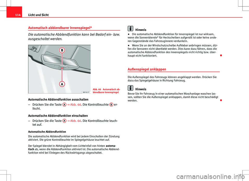 Seat Ibiza SC 2009  Betriebsanleitung (in German) 114Licht und Sicht
Automatisch abblendbarer Innenspiegel*
Die automatische Abblendfunktion kann bei Bedarf ein- bzw.
ausgeschaltet werden.
Abb. 66  Automatisch ab-
blendbarer Innenspiegel
Automatische