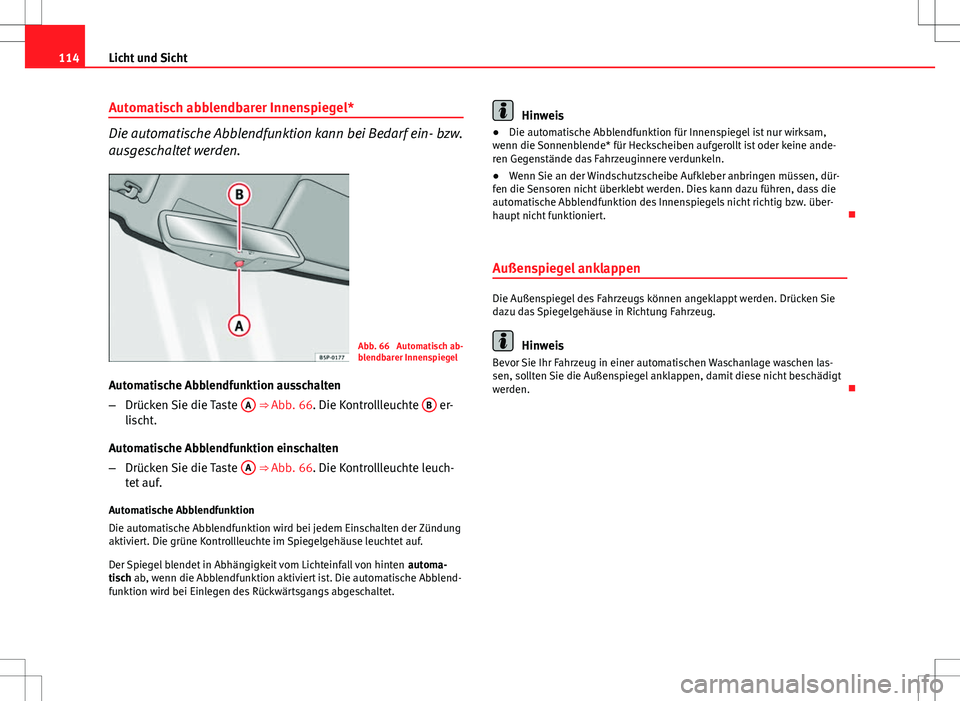 Seat Ibiza SC 2009 Betriebsanleitung (in German) 114Licht und Sicht
Automatisch abblendbarer Innenspiegel*
Die automatische Abblendfunktion kann bei Bedarf ein- bzw.
ausgeschaltet werden.
Abb. 66 Automatisch ab-
blendbarer Innenspiegel
Automatische Seat Ibiza SC 2009 Betriebsanleitung (in German) 114Licht und Sicht
Automatisch abblendbarer Innenspiegel*
Die automatische Abblendfunktion kann bei Bedarf ein- bzw.
ausgeschaltet werden.
Abb. 66 Automatisch ab-
blendbarer Innenspiegel
Automatische