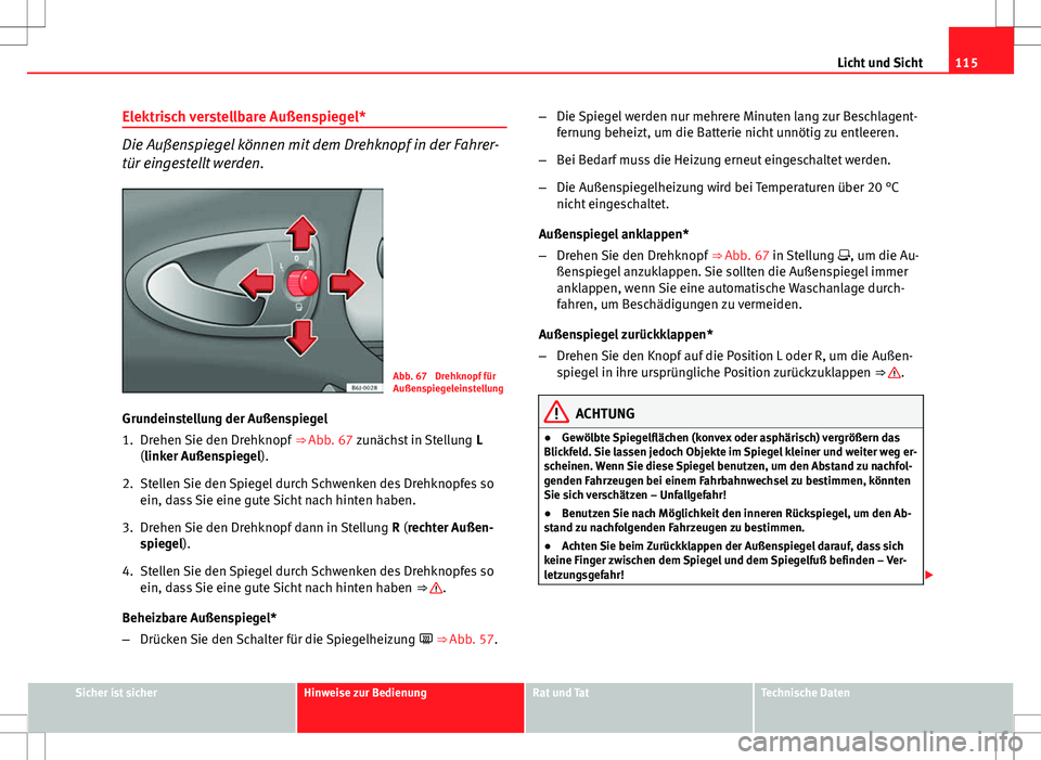 Seat Ibiza SC 2009 Betriebsanleitung (in German) 115
Licht und Sicht
Elektrisch verstellbare Außenspiegel*
Die Außenspiegel können mit dem Drehknopf in der Fahrer-
tür eingestellt werden.
Abb. 67 Drehknopf für
Außenspiegeleinstellung
Grundein Seat Ibiza SC 2009 Betriebsanleitung (in German) 115
Licht und Sicht
Elektrisch verstellbare Außenspiegel*
Die Außenspiegel können mit dem Drehknopf in der Fahrer-
tür eingestellt werden.
Abb. 67 Drehknopf für
Außenspiegeleinstellung
Grundein