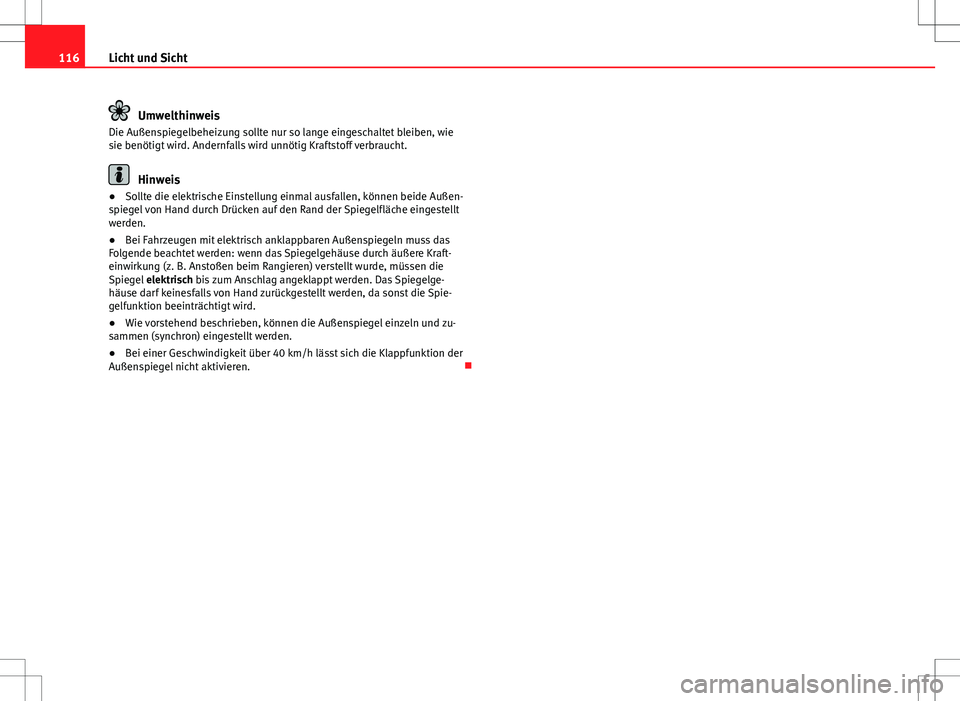 Seat Ibiza SC 2009 Betriebsanleitung (in German) 116Licht und Sicht
Umwelthinweis
Die Außenspiegelbeheizung sollte nur so lange eingeschaltet bleiben, wie
sie benötigt wird. Andernfalls wird unnötig Kraftstoff verbraucht.
Hinweis
● Sollte die e Seat Ibiza SC 2009 Betriebsanleitung (in German) 116Licht und Sicht
Umwelthinweis
Die Außenspiegelbeheizung sollte nur so lange eingeschaltet bleiben, wie
sie benötigt wird. Andernfalls wird unnötig Kraftstoff verbraucht.
Hinweis
● Sollte die e