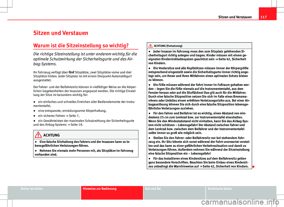Seat Ibiza SC 2009 Betriebsanleitung (in German) 117
Sitzen und Verstauen
Sitzen und Verstauen Warum ist die Sitzeinstellung so wichtig?
Die richtige Sitzeinstellung ist unter anderem wichtig für die
optimale Schutzwirkung der Sicherheitsgurte und Seat Ibiza SC 2009 Betriebsanleitung (in German) 117
Sitzen und Verstauen
Sitzen und Verstauen Warum ist die Sitzeinstellung so wichtig?
Die richtige Sitzeinstellung ist unter anderem wichtig für die
optimale Schutzwirkung der Sicherheitsgurte und